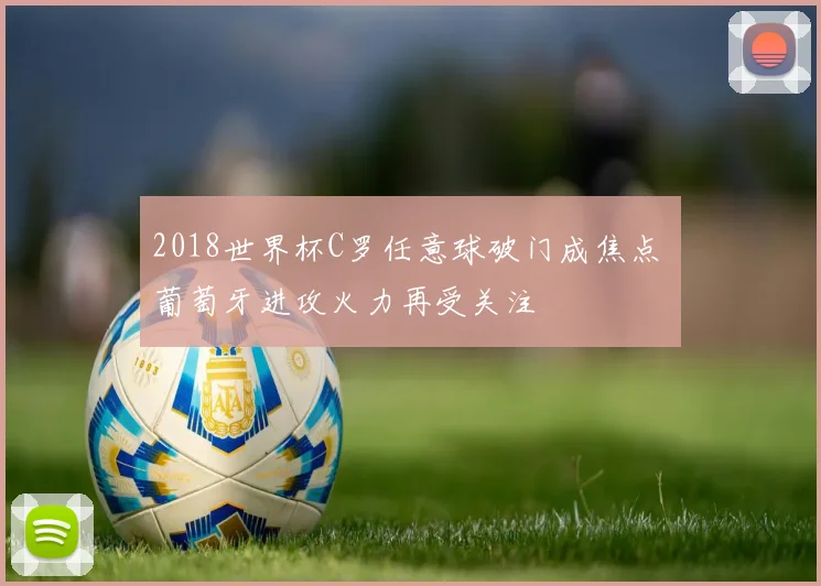 2018世界杯C罗任意球破门成焦点 葡萄牙进攻火力再受关注